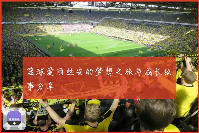 篮球爱丽丝安的梦想之旅与成长故事分享