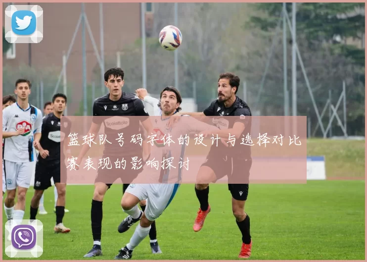 篮球队号码字体的设计与选择对比赛表现的影响探讨